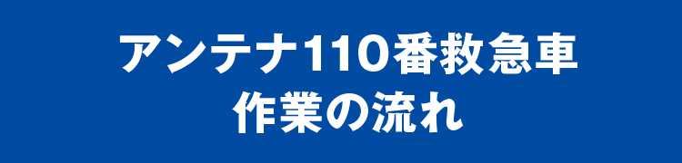 アンテナ110番救急車 作業の流れ