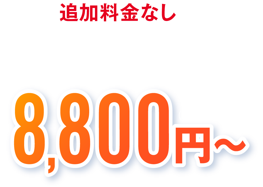 追加料金なしの明確な料金体系 8,800円(税込)～