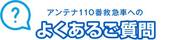 アンテナ110番救急車へのよくあるご質問